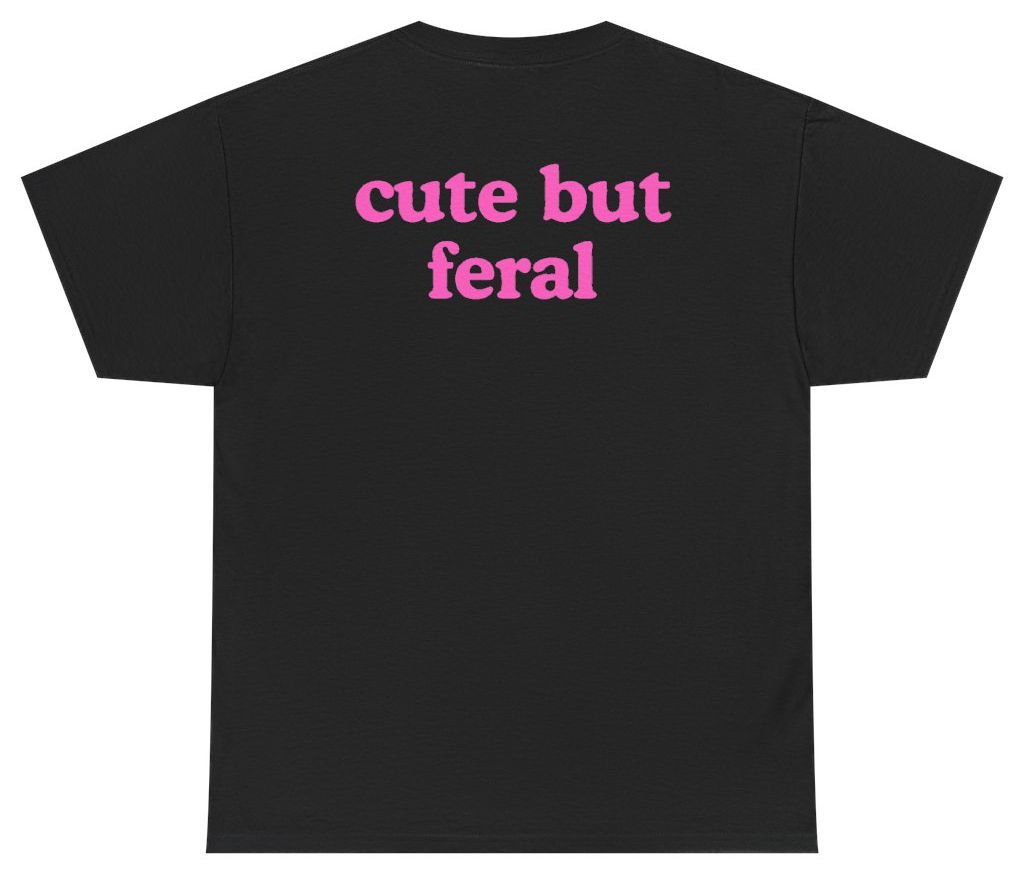 Funny Cute But Feral Tee (BACKPRINT) T-Shirt featuring bold sarcastic humor and graphic design, perfect for casual wear and humor lovers