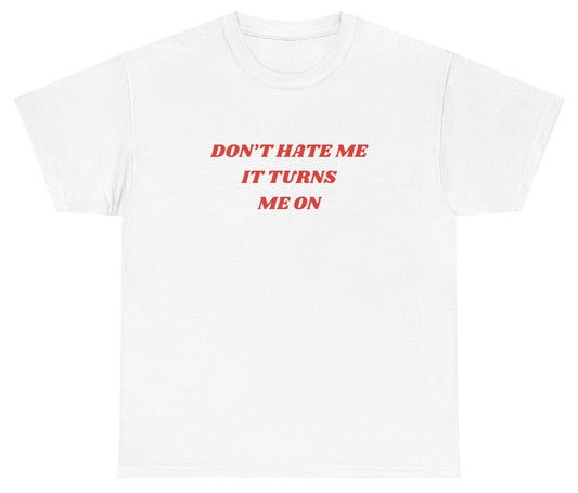 "Funny 'Don't Hate Me It Turns Me On' t-shirt, perfect for fans of bold humor and viral memes. Great for casual wear and gag gifts."