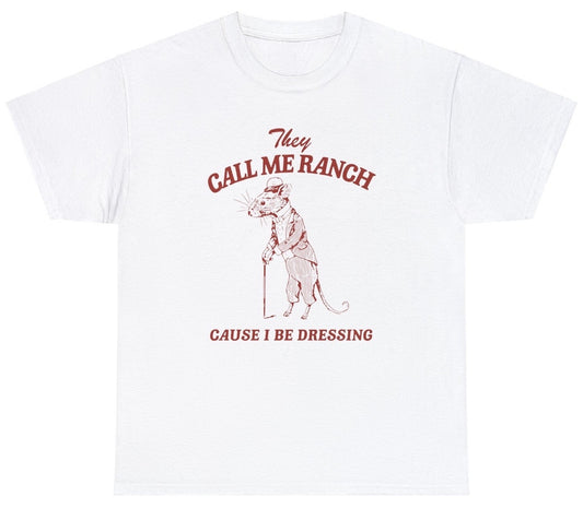 "Funny 'They Call Me Ranch Cause I Be Dressing' t-shirt featuring clever pun humor, perfect for fans of witty jokes and meme culture."

