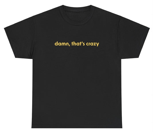 "Simple yet funny 'Damn That’s Crazy' t-shirt, perfect for fans of humor and sarcasm. Great for casual wear and parties."

