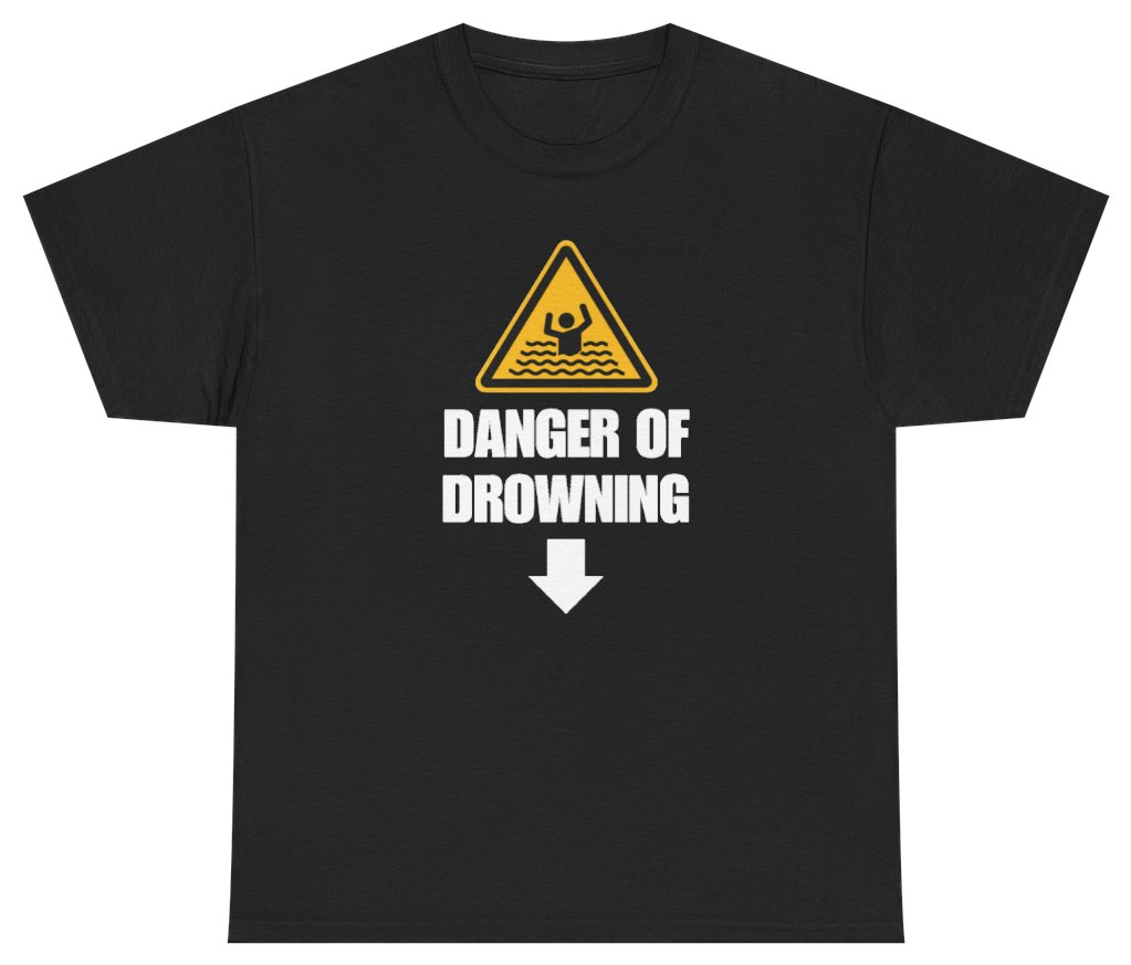 Funny Danger Of Drowning Tee T-Shirt featuring bold sarcastic humor and graphic design, perfect for casual wear and humor lovers