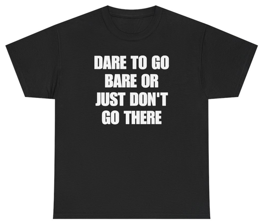 Funny Dare To Go Bare Or Just Don't Go There Tee T-Shirt featuring bold sarcastic humor and graphic design, perfect for casual wear and humor lovers