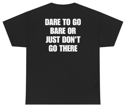 Funny Dare To Go Bare Or Just Don't Go There Tee (BACKPRINT) T-Shirt featuring bold sarcastic humor and graphic design, perfect for casual wear and humor lovers