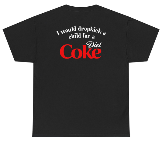 I Would Dropkick A Child For A Diet Coke Tee (BACKPRINT)