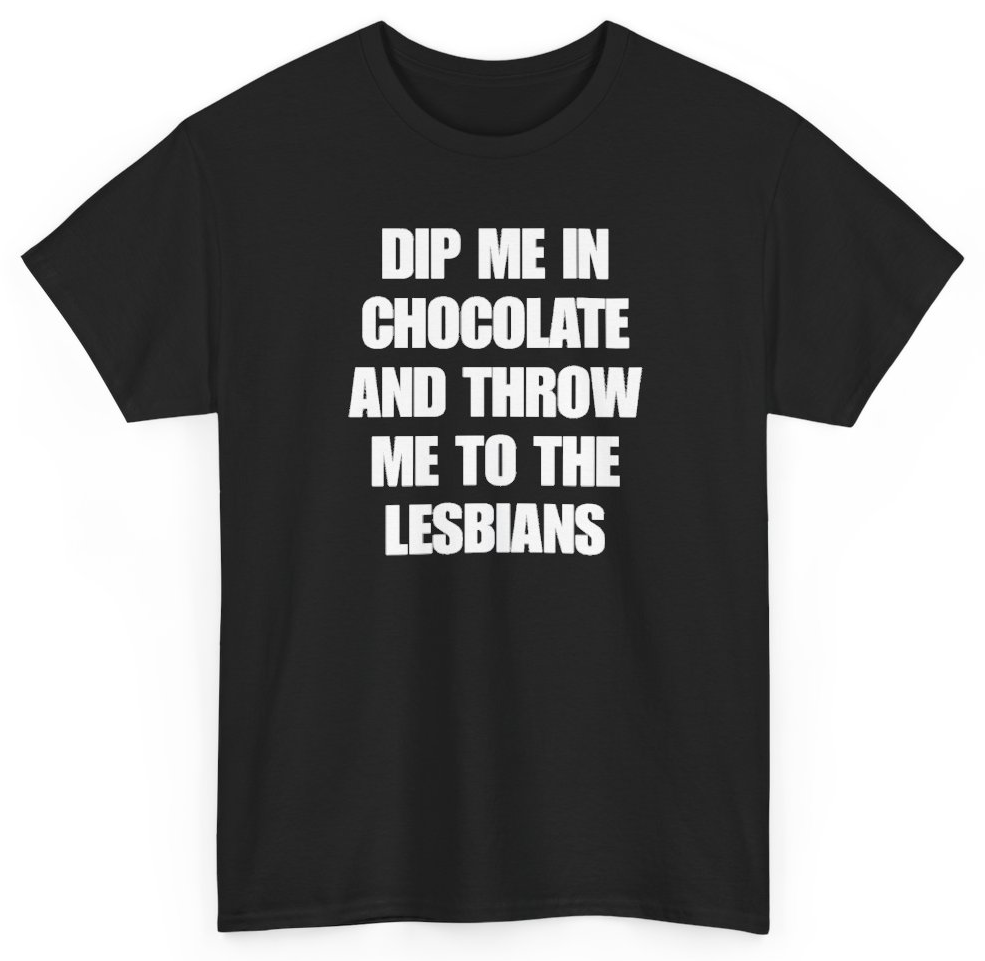 Funny Dip Me In Chocolate And Throw Me To The Lesbians T-Shirt featuring bold sarcastic humor and graphic design, perfect for casual wear and humor lovers