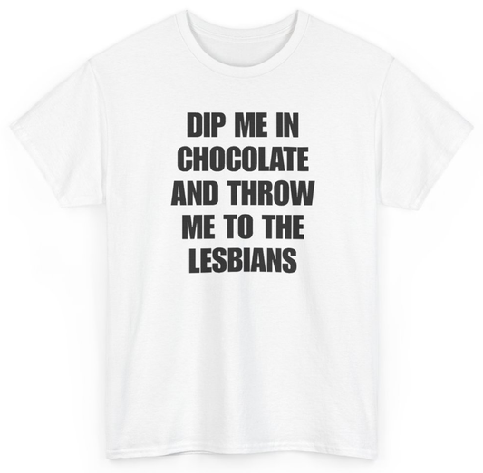 Funny Dip Me In Chocolate And Throw Me To The Lesbians T-Shirt featuring bold sarcastic humor and graphic design, perfect for casual wear and humor lovers