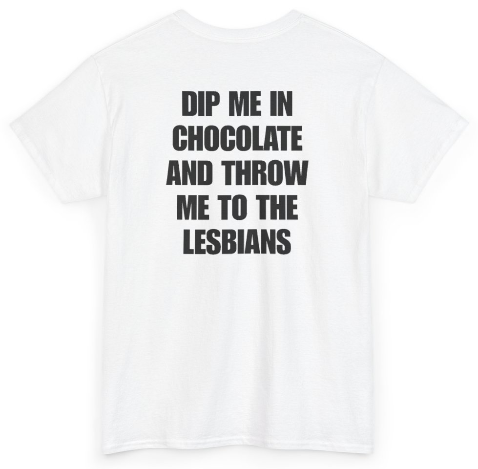 Funny Dip Me In Chocolate And Throw Me To The Lesbians (BACKPRINT) T-Shirt featuring bold sarcastic humor and graphic design, perfect for casual wear and humor lovers