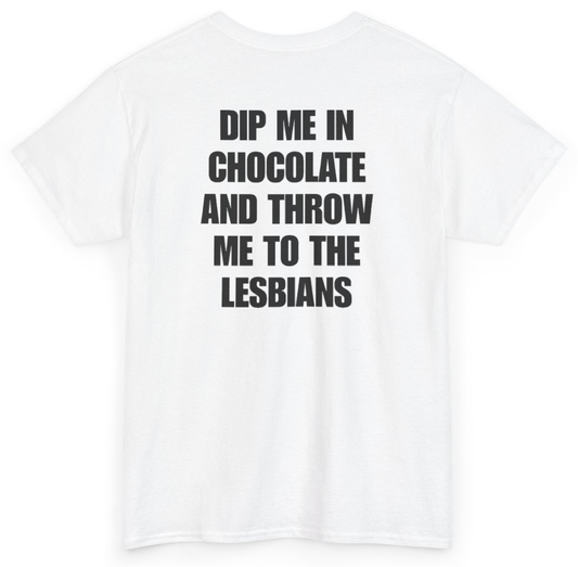 Funny Dip Me In Chocolate And Throw Me To The Lesbians (BACKPRINT) T-Shirt featuring bold sarcastic humor and graphic design, perfect for casual wear and humor lovers