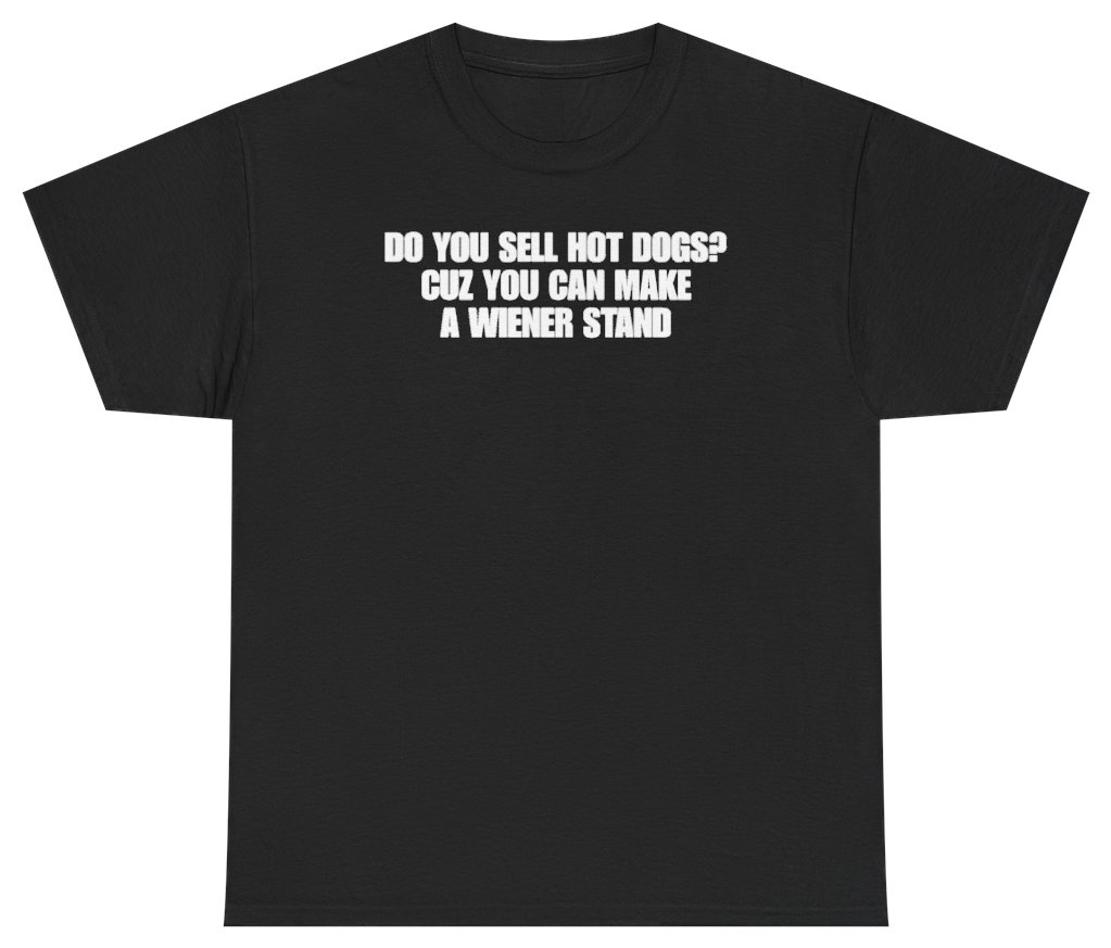 Funny Do You Sell Hot Dogs Cuz You Can Make A Wiener Stand T-Shirt featuring bold sarcastic humor and graphic design, perfect for casual wear and humor lovers