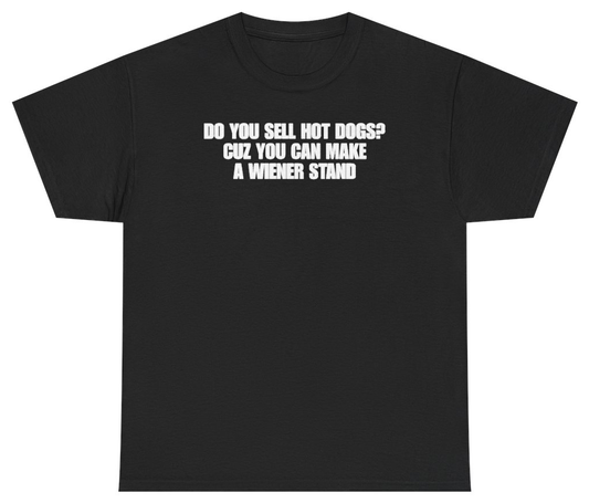 Funny Do You Sell Hot Dogs Cuz You Can Make A Wiener Stand T-Shirt featuring bold sarcastic humor and graphic design, perfect for casual wear and humor lovers