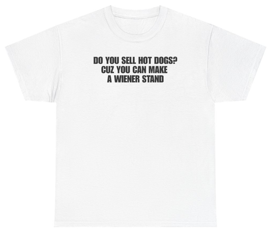 Funny Do You Sell Hot Dogs Cuz You Can Make A Wiener Stand T-Shirt featuring bold sarcastic humor and graphic design, perfect for casual wear and humor lovers