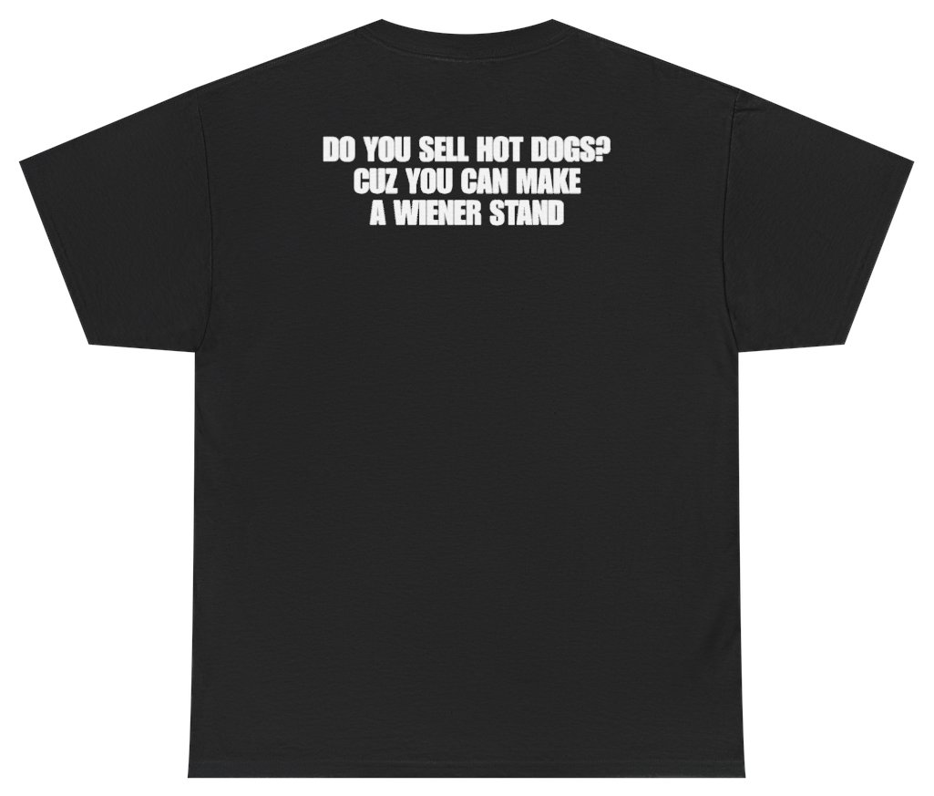 Funny Do You Sell Hot Dogs Cuz You Can Make A Wiener Stand (BACKPRINT) T-Shirt featuring bold sarcastic humor and graphic design, perfect for casual wear and humor lovers