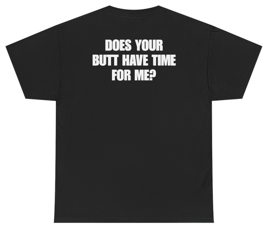 Funny Does Your Butt Have Time For Me Tee (BACKPRINT) T-Shirt featuring bold sarcastic humor and graphic design, perfect for casual wear and humor lovers