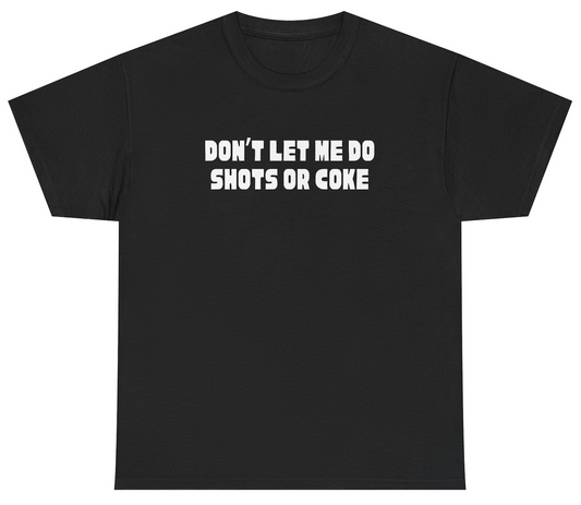 Funny party shirt that says “Don’t Let Me Do Shots Or Coke” with chaotic alcohol humor