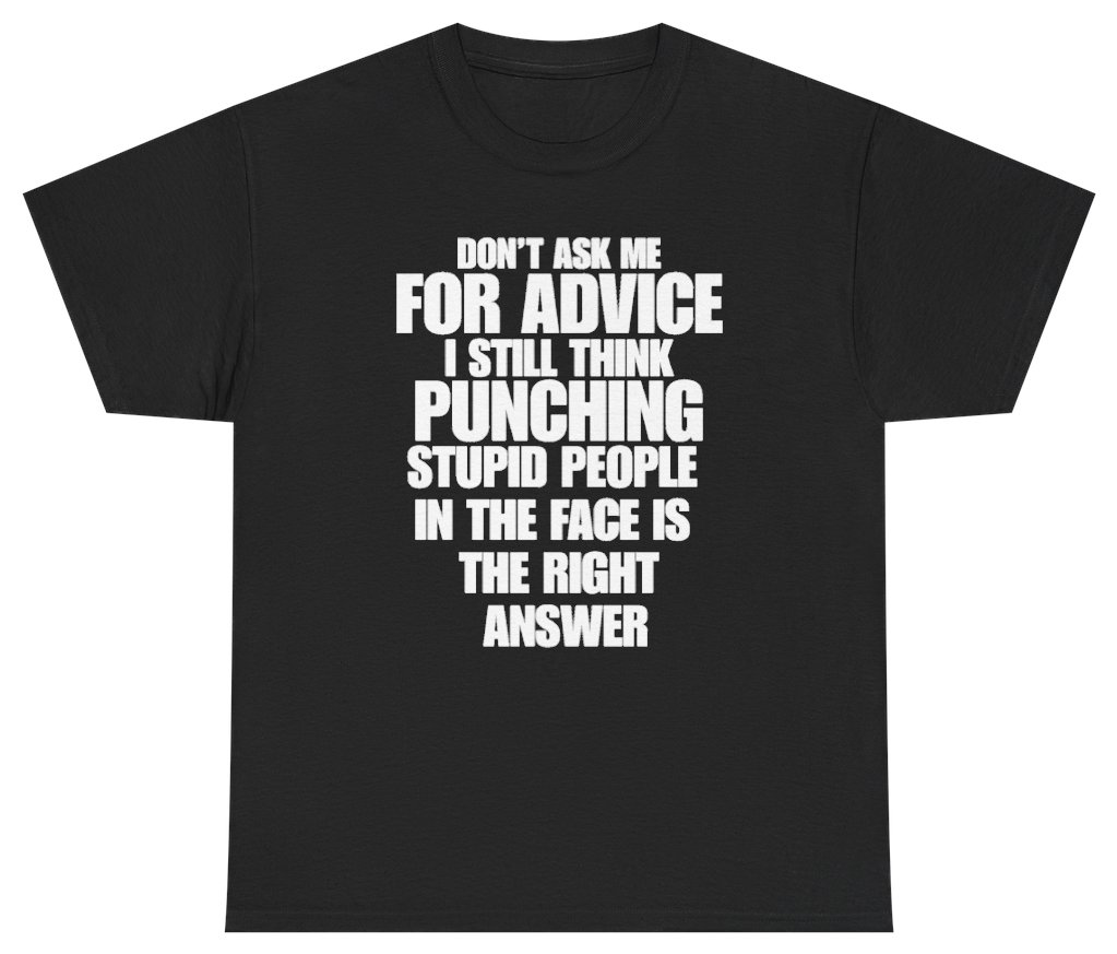 Funny Don't Ask Me For Advice I Still Think Punching Stupid People In The Face Is The Right Answer T-Shirt featuring bold sarcastic humor and graphic design, perfect for casual wear and humor lovers