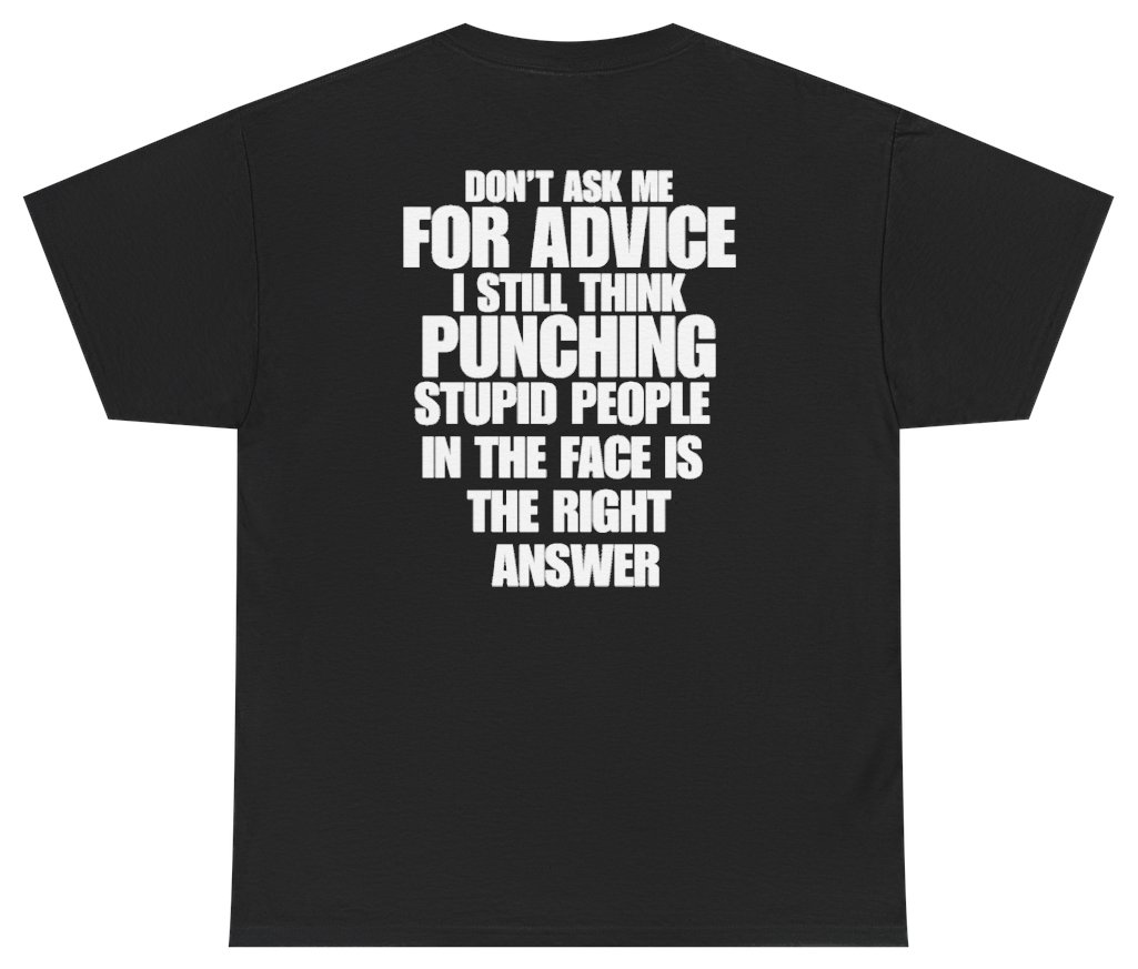 Funny Don't Ask Me For Advice I Still Think Punching Stupid People In The Face Is The Right Answer (BACKPRINT) T-Shirt featuring bold sarcastic humor and graphic design, perfect for casual wear and humor lovers