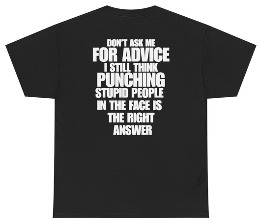 Funny Don't Ask Me For Advice I Still Think Punching Stupid People In The Face Is The Right Answer (BACKPRINT) T-Shirt featuring bold sarcastic humor and graphic design, perfect for casual wear and humor lovers