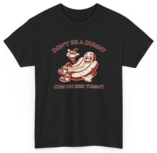 Funny Don't Be A Dummy Cum On Her Tummy T-Shirt featuring bold sarcastic humor and graphic design, perfect for casual wear and humor lovers
