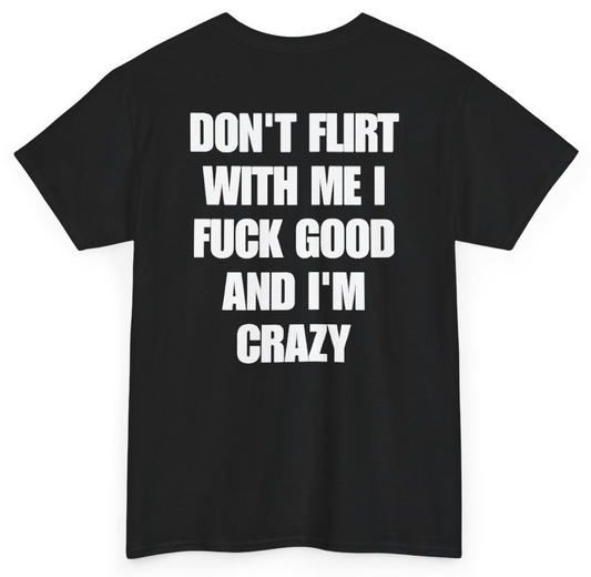Funny Don't Flirt With Me I Fuck Good And I'm Crazy (BACKPRINT) T-Shirt featuring bold sarcastic humor and graphic design, perfect for casual wear and humor lovers