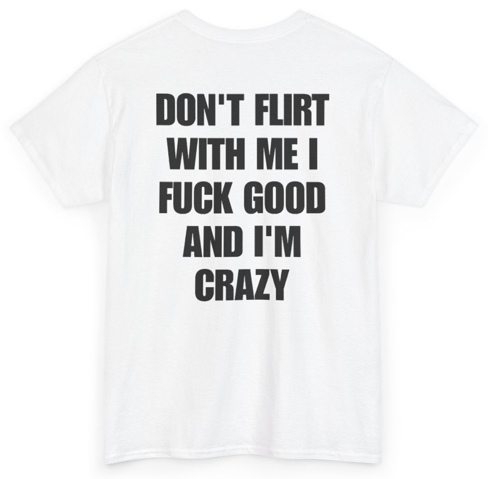 Funny Don't Flirt With Me I Fuck Good And I'm Crazy (BACKPRINT) T-Shirt featuring bold sarcastic humor and graphic design, perfect for casual wear and humor lovers