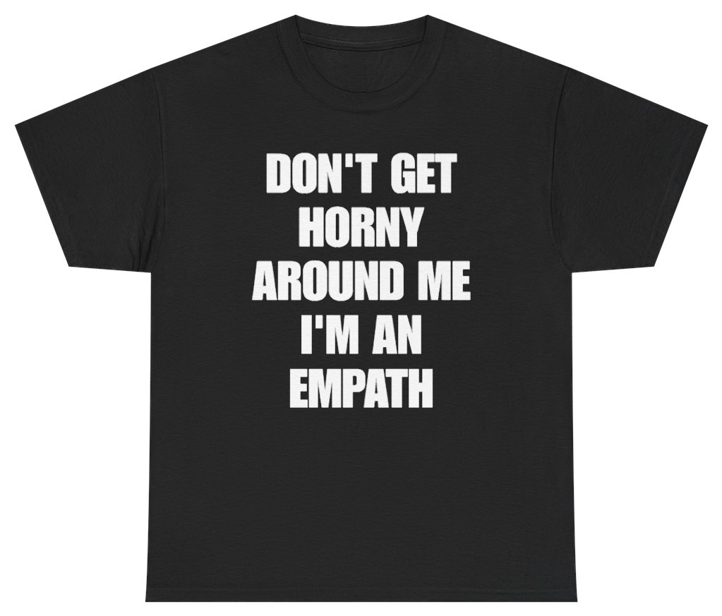 Funny Don't Get Horny Around Me I'm An Empath Tee T-Shirt featuring bold sarcastic humor and graphic design, perfect for casual wear and humor lovers