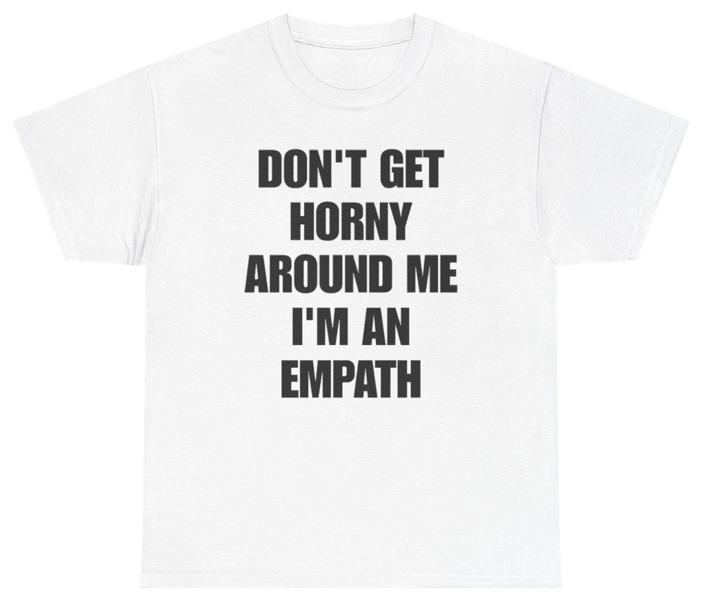 Funny Don't Get Horny Around Me I'm An Empath Tee T-Shirt featuring bold sarcastic humor and graphic design, perfect for casual wear and humor lovers