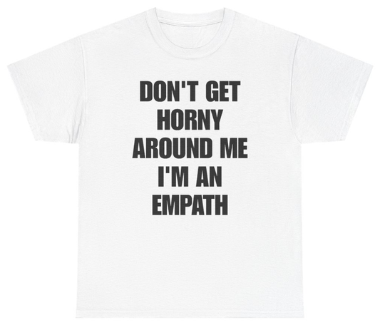Funny Don't Get Horny Around Me I'm An Empath Tee T-Shirt featuring bold sarcastic humor and graphic design, perfect for casual wear and humor lovers