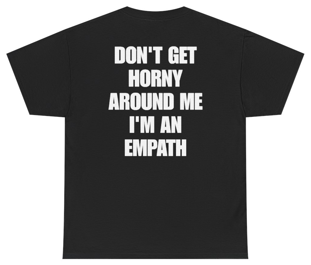 Funny Don't Get Horny Around Me I'm An Empath Tee (BACKPRINT) T-Shirt featuring bold sarcastic humor and graphic design, perfect for casual wear and humor lovers