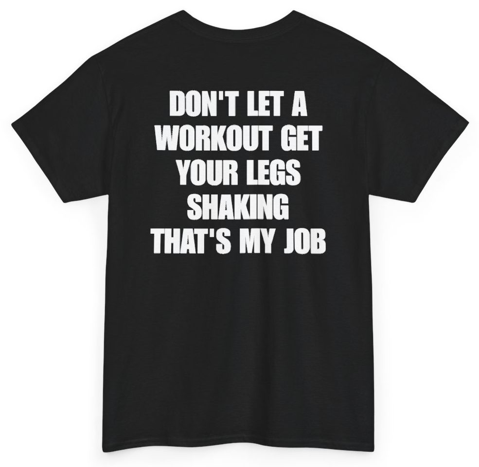 Funny Don't Let A Workout Get Your Legs Shaking That's My Job (BACKPRINT) T-Shirt featuring bold sarcastic humor and graphic design, perfect for casual wear and humor lovers