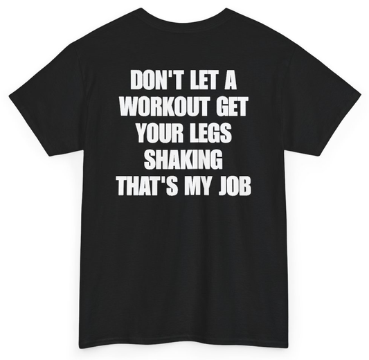 Funny Don't Let A Workout Get Your Legs Shaking That's My Job (BACKPRINT) T-Shirt featuring bold sarcastic humor and graphic design, perfect for casual wear and humor lovers