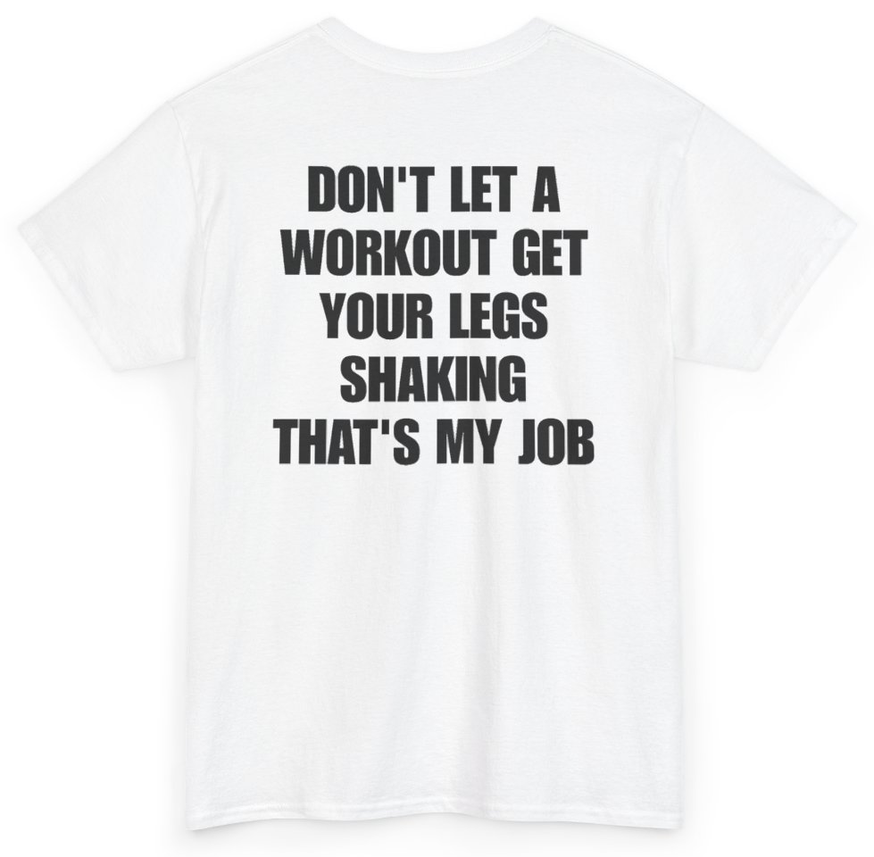Funny Don't Let A Workout Get Your Legs Shaking That's My Job (BACKPRINT) T-Shirt featuring bold sarcastic humor and graphic design, perfect for casual wear and humor lovers