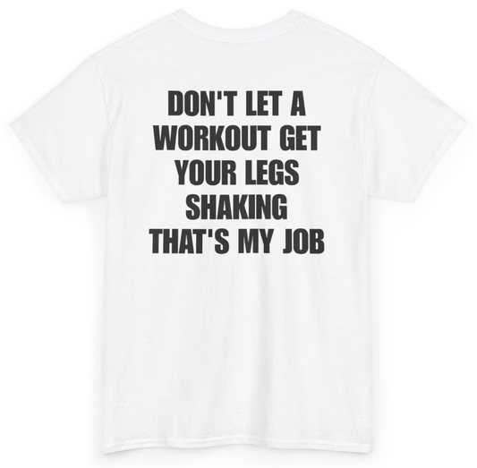 Funny Don't Let A Workout Get Your Legs Shaking That's My Job (BACKPRINT) T-Shirt featuring bold sarcastic humor and graphic design, perfect for casual wear and humor lovers