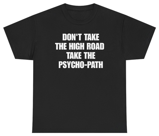 Funny Don't Take The High Road Take The Psycho-Path Tee T-Shirt featuring bold sarcastic humor and graphic design, perfect for casual wear and humor lovers