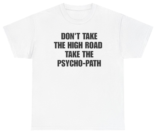 Funny Don't Take The High Road Take The Psycho-Path Tee T-Shirt featuring bold sarcastic humor and graphic design, perfect for casual wear and humor lovers