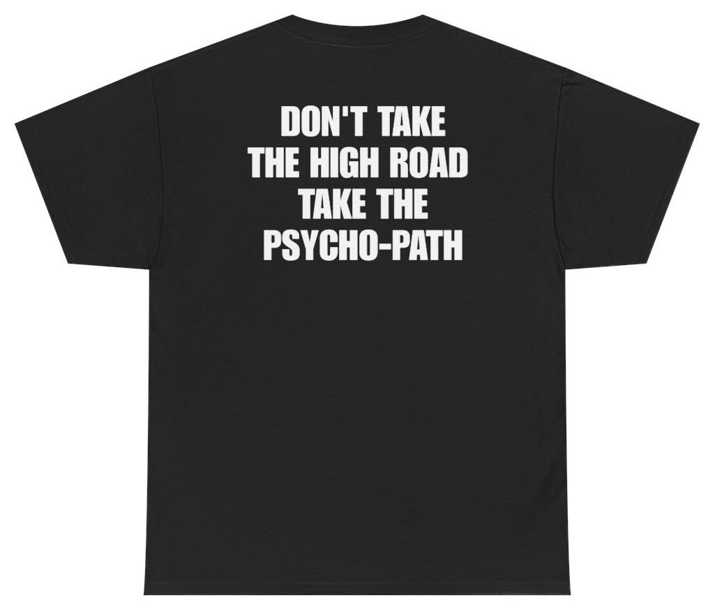 Funny Don't Take The High Road Take The Psycho-Path Tee (BACKPRINT) T-Shirt featuring bold sarcastic humor and graphic design, perfect for casual wear and humor lovers