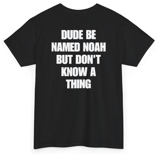 Funny Dude Be Named Noah But Don't Know A Thing (BACKPRINT) T-Shirt featuring bold sarcastic humor and graphic design, perfect for casual wear and humor lovers