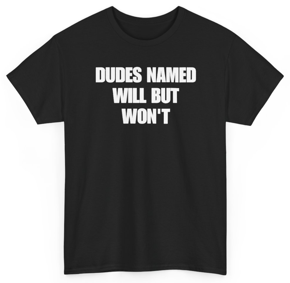 Funny Dudes Named Will But Won't T-Shirt featuring bold sarcastic humor and graphic design, perfect for casual wear and humor lovers