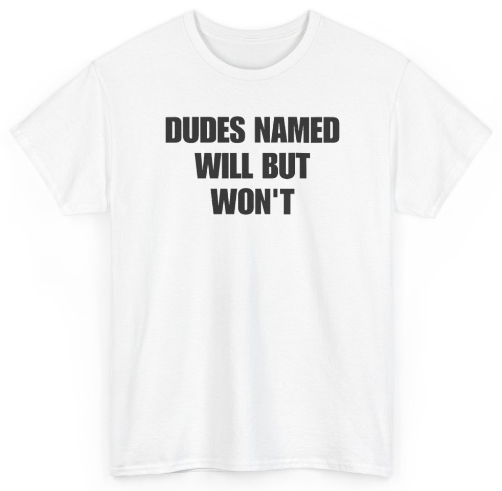 Funny Dudes Named Will But Won't T-Shirt featuring bold sarcastic humor and graphic design, perfect for casual wear and humor lovers