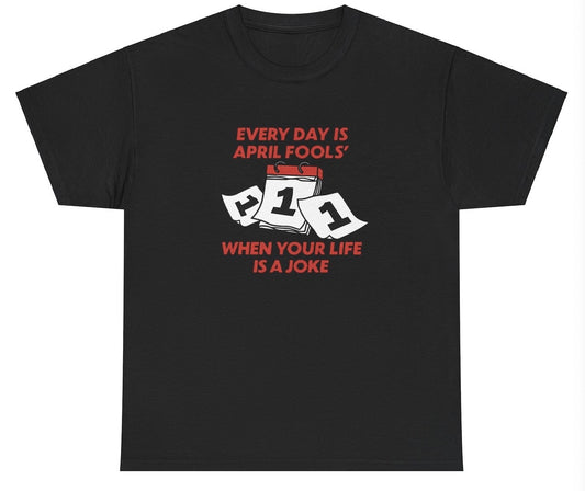 "Witty 'Everyday Is April Fools When Your Life Is A Joke' t-shirt, perfect for fans of sarcasm and humor. Great for casual wear and social gatherings."

