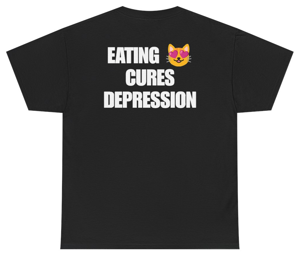 Funny Eating Cures Depression Tee (BACKPRINT) T-Shirt featuring bold sarcastic humor and graphic design, perfect for casual wear and humor lovers