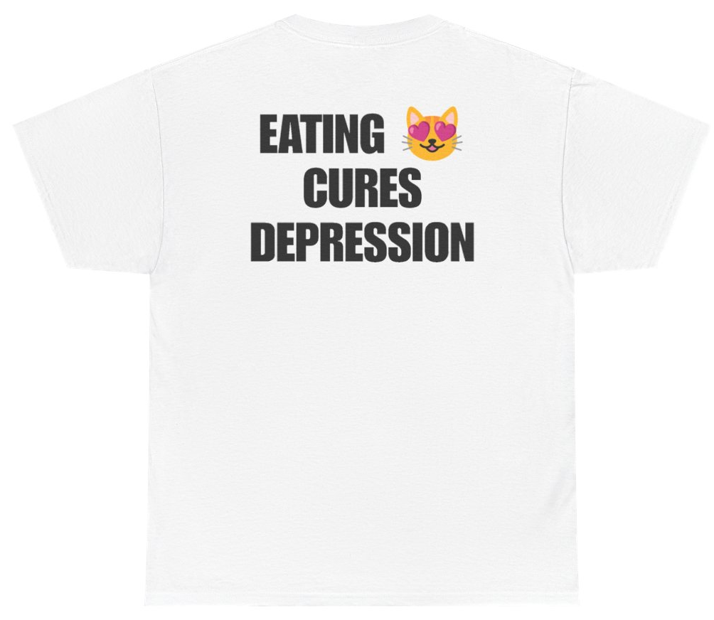 Funny Eating Cures Depression Tee (BACKPRINT) T-Shirt featuring bold sarcastic humor and graphic design, perfect for casual wear and humor lovers