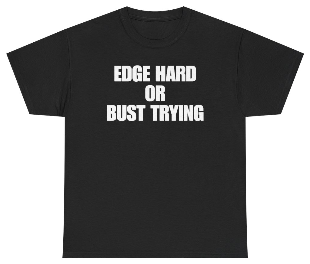 Funny Edge Hard Or Bust Trying T-Shirt featuring bold sarcastic humor and graphic design, perfect for casual wear and humor lovers