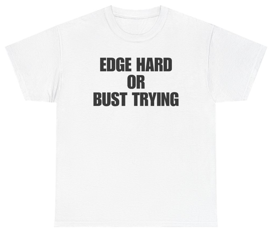 Funny Edge Hard Or Bust Trying T-Shirt featuring bold sarcastic humor and graphic design, perfect for casual wear and humor lovers