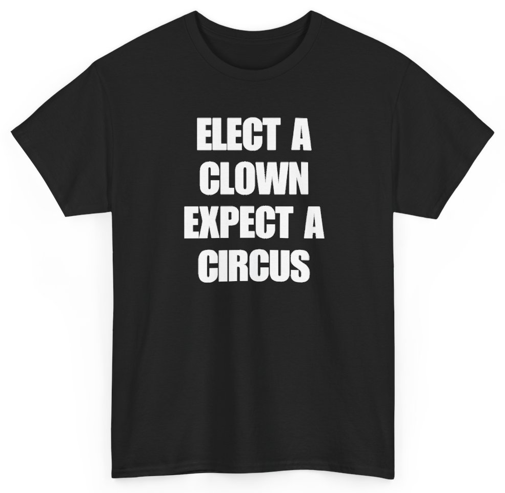 Funny Elect A Clown Expect A Circus T-Shirt featuring bold sarcastic humor and graphic design, perfect for casual wear and humor lovers