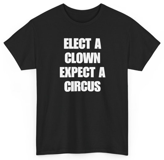 Funny Elect A Clown Expect A Circus T-Shirt featuring bold sarcastic humor and graphic design, perfect for casual wear and humor lovers