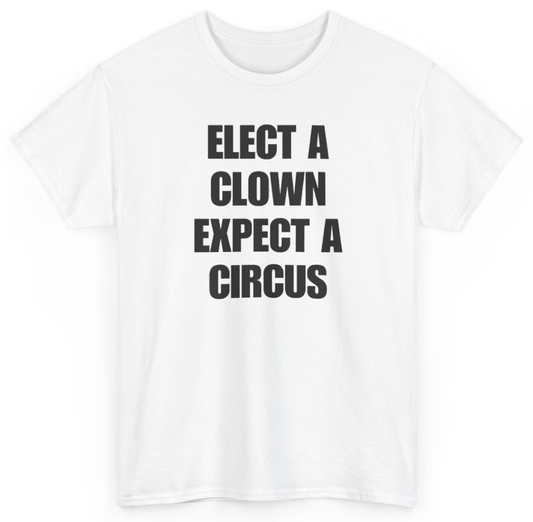 Funny Elect A Clown Expect A Circus T-Shirt featuring bold sarcastic humor and graphic design, perfect for casual wear and humor lovers