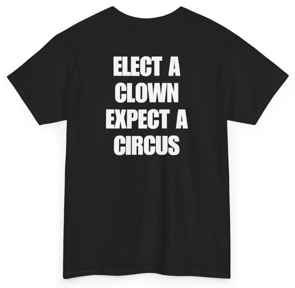 Funny Elect A Clown Expect A Circus (BACKPRINT) T-Shirt featuring bold sarcastic humor and graphic design, perfect for casual wear and humor lovers