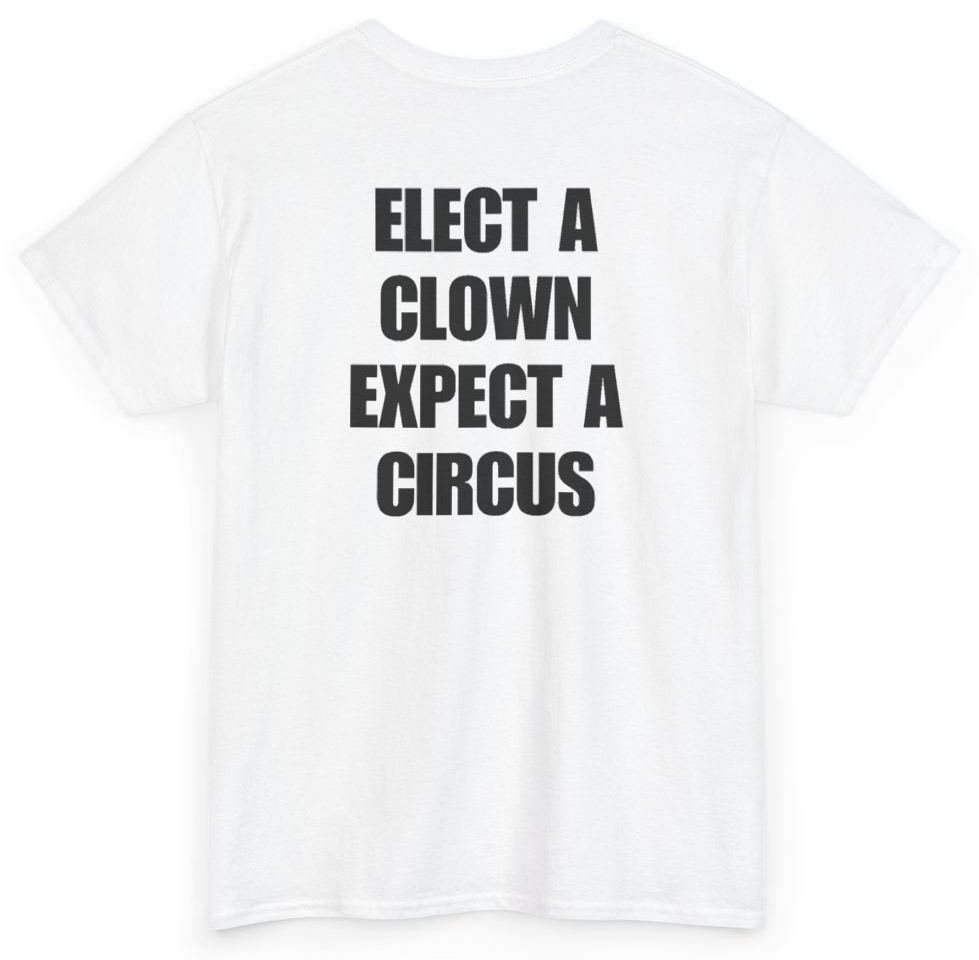 Funny Elect A Clown Expect A Circus (BACKPRINT) T-Shirt featuring bold sarcastic humor and graphic design, perfect for casual wear and humor lovers