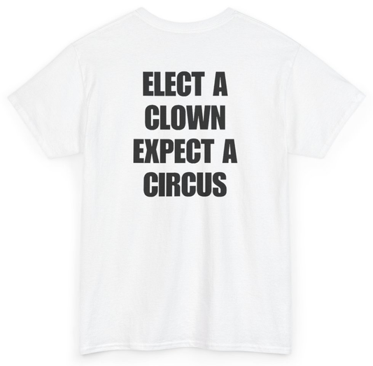 Funny Elect A Clown Expect A Circus (BACKPRINT) T-Shirt featuring bold sarcastic humor and graphic design, perfect for casual wear and humor lovers