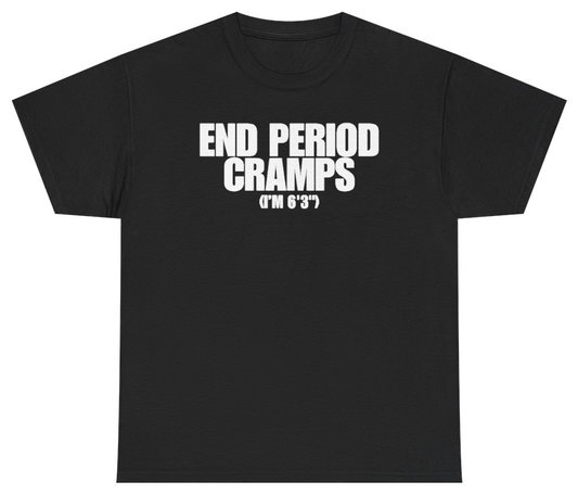 Funny End Period Cramps I'm 6'3 Tee T-Shirt featuring bold sarcastic humor and graphic design, perfect for casual wear and humor lovers